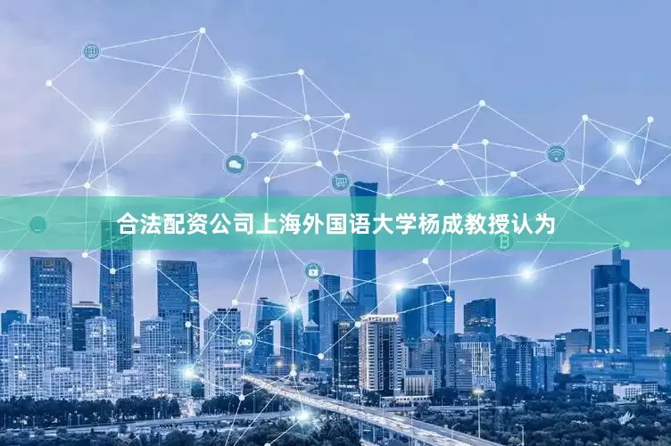 合法配资公司上海外国语大学杨成教授认为
