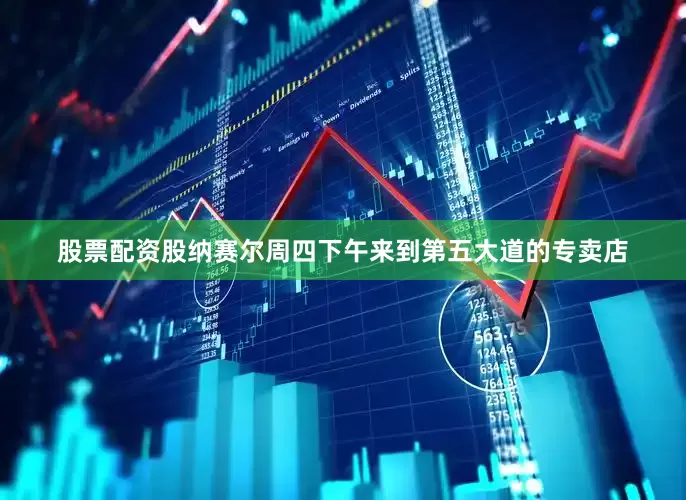 股票配资股纳赛尔周四下午来到第五大道的专卖店