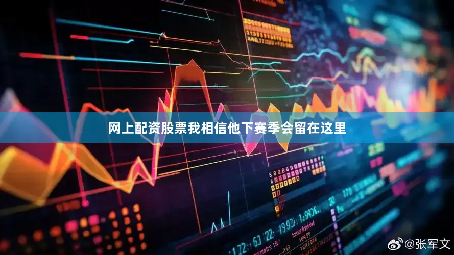 网上配资股票我相信他下赛季会留在这里