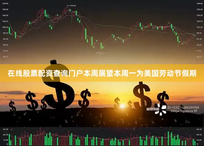 在线股票配资查询门户　　本周展望　　本周一为美国劳动节假期