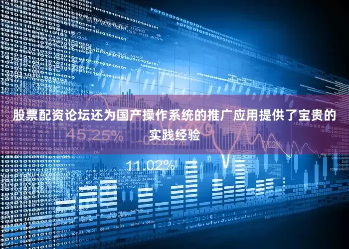 股票配资论坛还为国产操作系统的推广应用提供了宝贵的实践经验