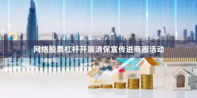 网络股票杠杆开展消保宣传进商圈活动