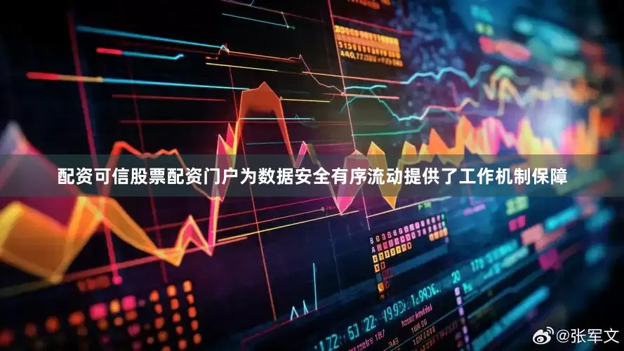 配资可信股票配资门户为数据安全有序流动提供了工作机制保障