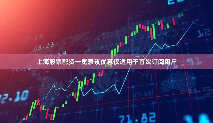 上海股票配资一览表该优惠仅适用于首次订阅用户